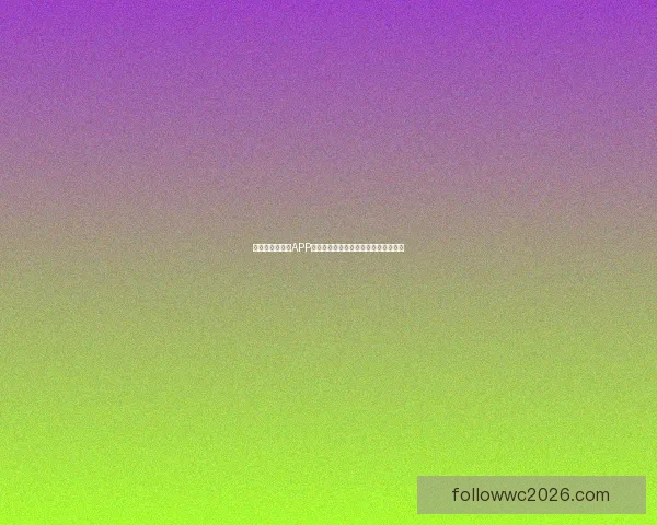 世界杯精彩竞猜APP投注攻略助你赢取丰厚奖金技巧全解析