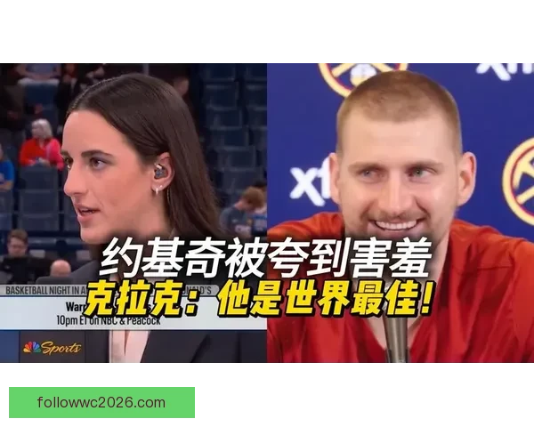 约基奇回应凯特琳克拉克称其为世界最强称号：我们有同一个经纪人